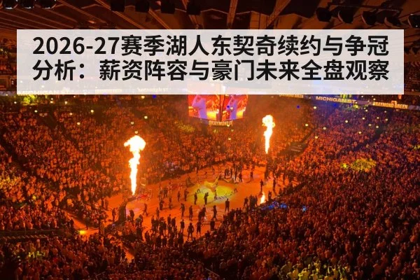 2026-27赛季湖人东契奇续约与争冠分析：薪资阵容与豪门未来全盘观察